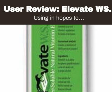 User Review: Elevate WS Water-Soluble Natural Vitamin E Supplement (8oz)