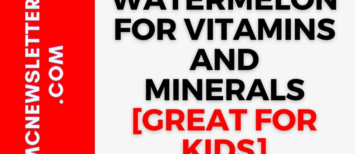 Watermelon for Vitamins and Minerals [Great for Kids]