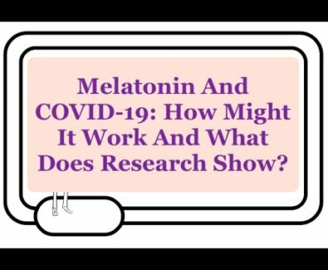 Melatonin And COVID-19: How Does This Medication Work And Can It Be Used As Adjunct COVID Therapy?