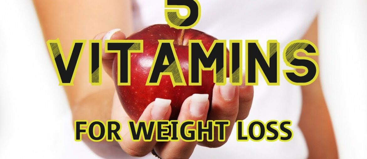 5 VITAMINS  FOR WEIGHT LOSS