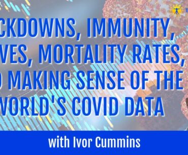 Ivor Cummins on lockdowns, immunity, curves, mortality rates, and analyzing the world's COVID data