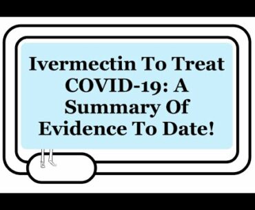 Ivermectin And COVID-19: Summary Of Evidence For Mild, Moderate, And Severe Disease!