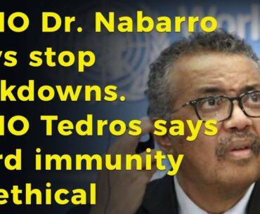 WHO Dr. Nabarro says stop lockdowns. WHO Tedros says herd immunity unethical