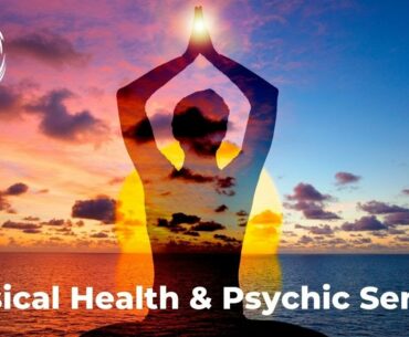 PHYSICAL HEALTH & PSYCHIC SENSES