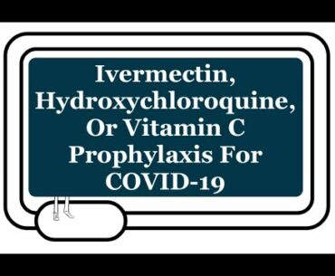 Ivermectin, Hydroxychloroquine, Or Vitamin C Prophylaxis COVID-19: New Study In Healthcare Workers.