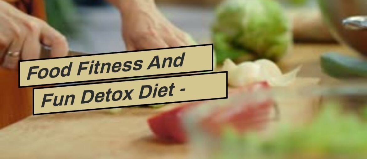 Food Fitness And Fun Detox Diet - Efficient Weight Lost Diet