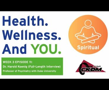 Health. Wellness. And You. Week 3 Episodes 11 - Dr. Harold Koenig (Full-Length Interview)