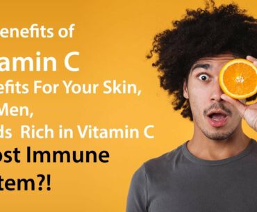 5+ Benefits of Vitamin C, Benefits For Your Skin, For Men, Foods rich in Vitamin C