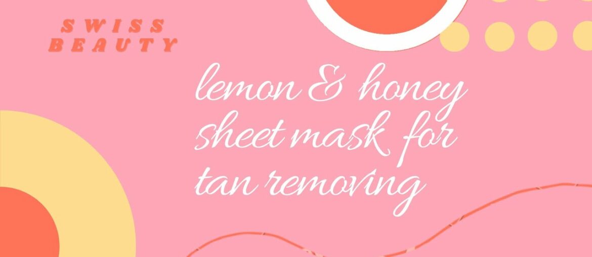 swiss beauty lemon and honey sheet mask for glowing skin and tan removal.helps to remove tan instant