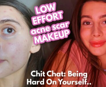 LOW EFFORT ACNE SCAR COVERAGE MAKEUP || Chit Chat: being hard on yourself, low self esteem