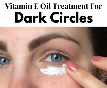 Vitamin E Oil Treatment For Dark Circles