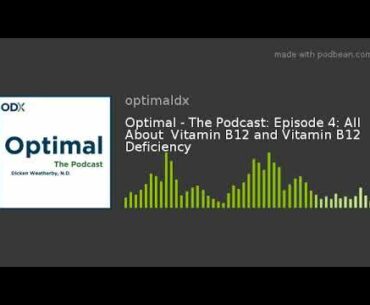 Optimal - The Podcast: Episode 4: All About  Vitamin B12 and Vitamin B12 Deficiency