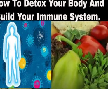 How To Detox Your Body And Build Your Immune System.