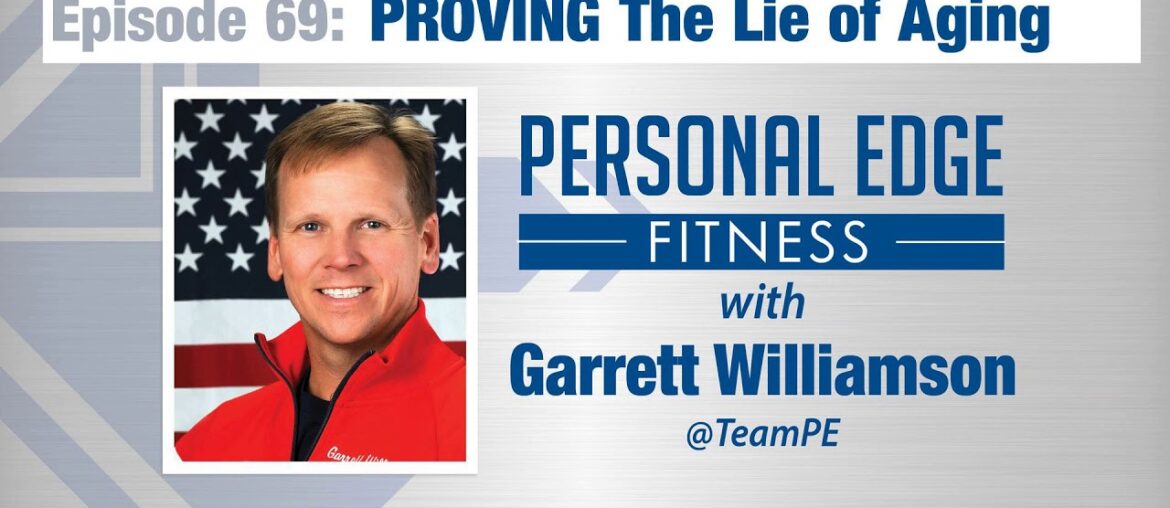 Personal Edge Fitness Episode 69 - PROVING The Lie of Aging
