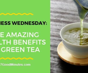 Wellness Wednesday: The Amazing Health Benefits of Green Tea