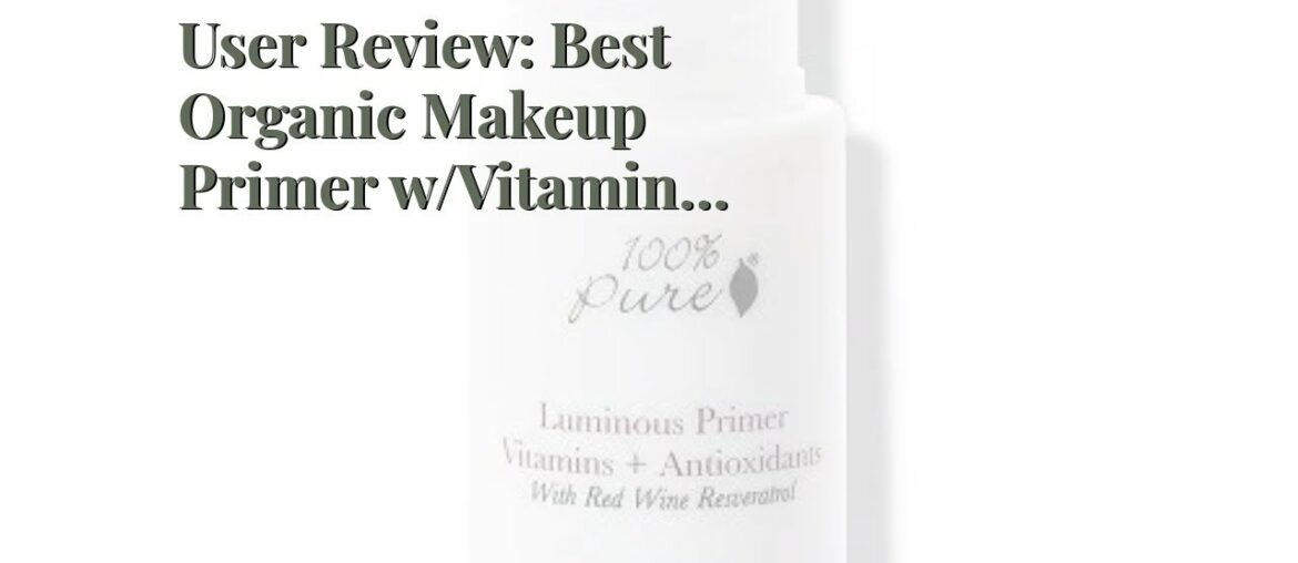 User Review: Best Organic Makeup Primer w/Vitamins C & E  Anti-Aging, Soothes Facial Skin, Non...
