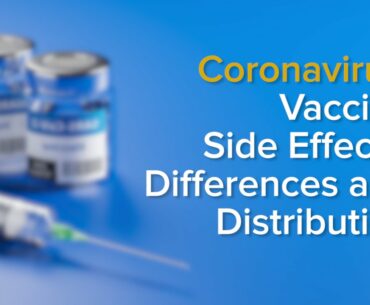 COVID-19 Vaccine: Side Effects, Distribution and Differences Between Coronavirus Vaccines