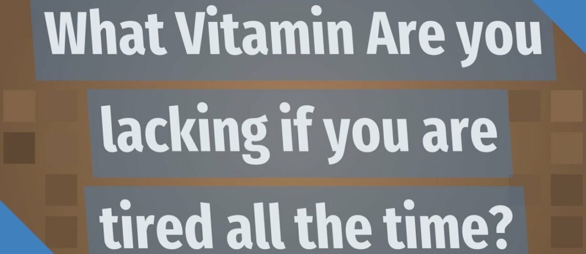 What Vitamin Are you lacking if you are tired all the time?