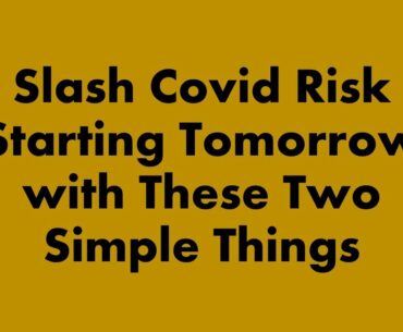 Slash Covid Risk Starting Tomorrow with These Two Simple Things