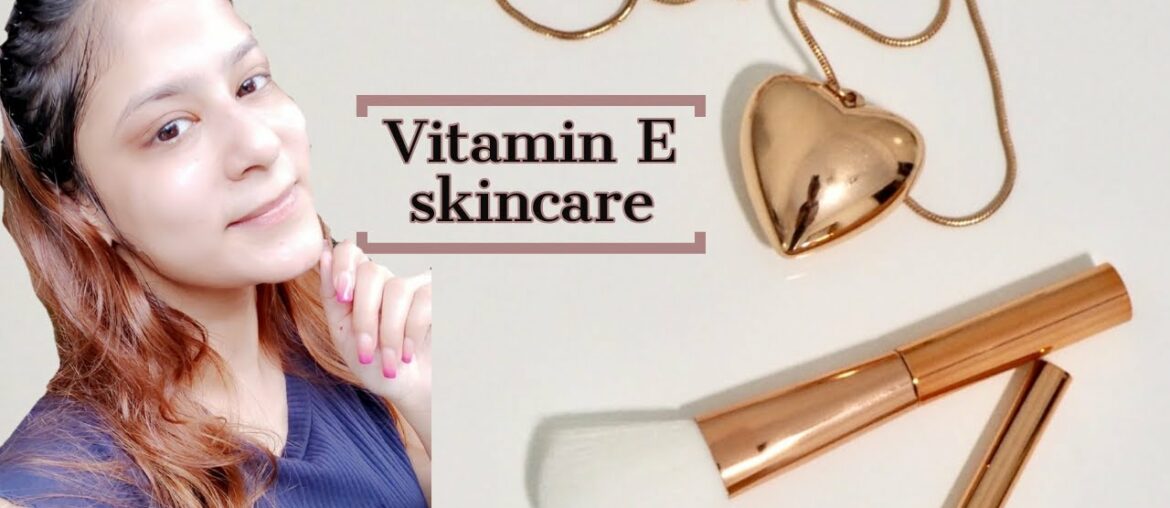 Vitamin E - skincare/Vitamin E Oil Skin Treatment |Get Beautiful ,Spotless, glowing Skin