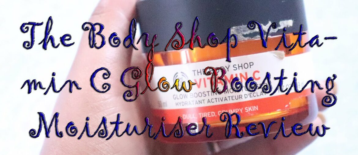 The Body Shop Vitamin C Glow Boosting Moisturiser Review | Thanima