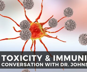 Conversation with Dr. Johnson: Toxicity and Immunity