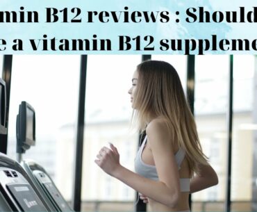 Vitamin B12 reviews  : Should you take a vitamin B12 supplement ?