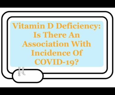 Vitamin D Deficiency And COVID-19: Is There An Association Between Vitamin D Levels And COVID-19?