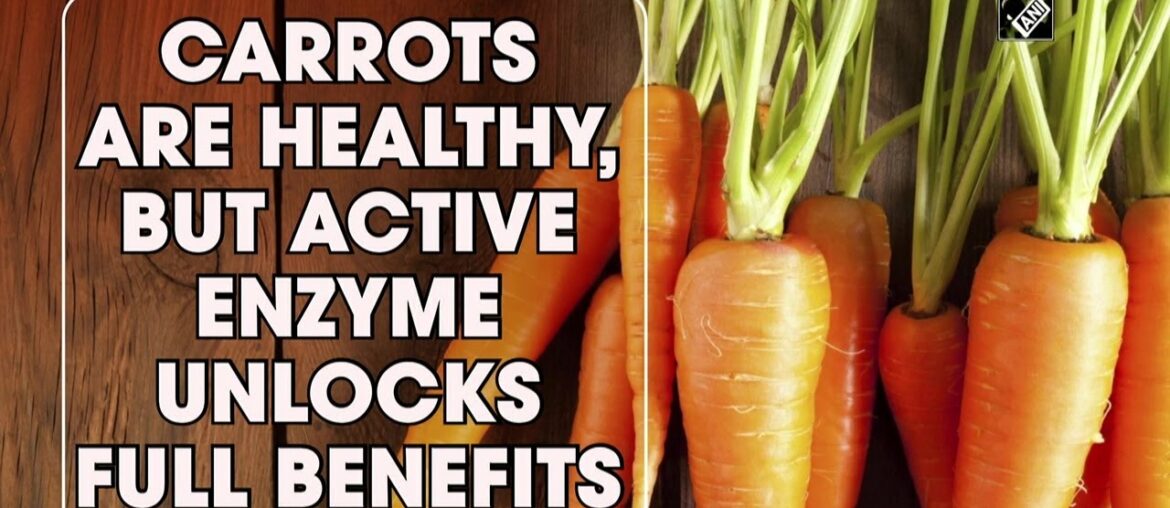 Carrots are healthy, but active enzyme unlocks full benefits