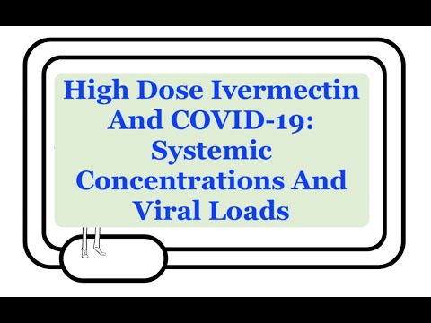 High Dose Ivermectin And COVID-19: High Doses, Systemic Concentrations, And SARS-CoV-2 Viral Loads!