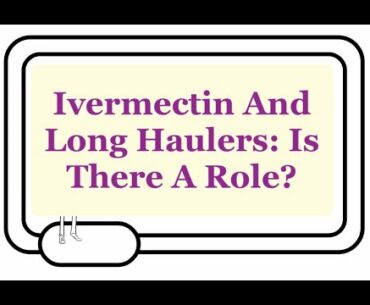 Ivermectin And Long Haulers Or Post-Acute COVID-19: An Abstract Exploring A Potential Role.