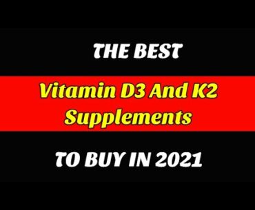 Best Vitamin D3 And K2 Supplements To Buy In 2021