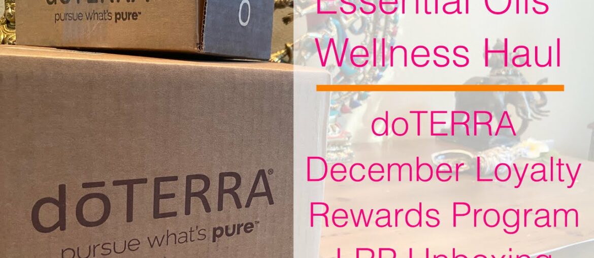 Essential Oils and Wellness Haul December Loyalty Rewards Program LRP Unboxing doTERRA supplements