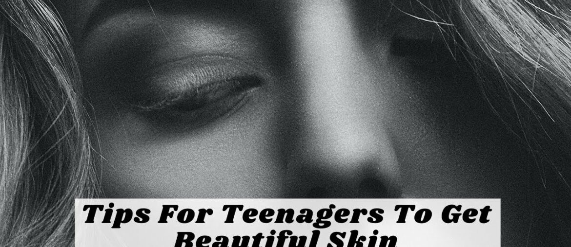 Tips For Teenagers To Get Beautiful Skin Naturally