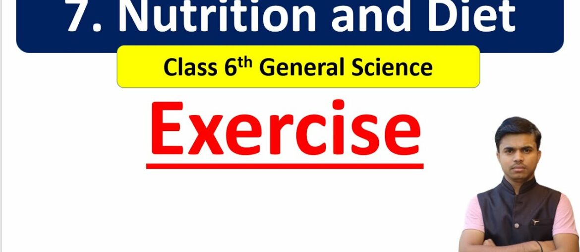 ch 7 Nutrition and Diet Exercise class 6th General Science | Class 6th Science Exercise  |