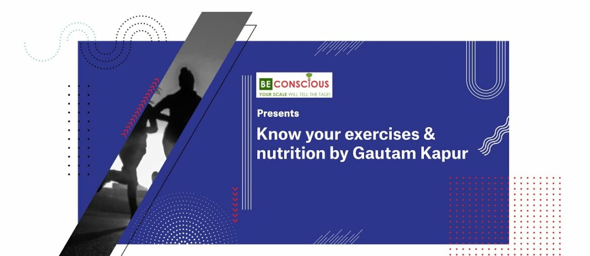 PAH | Be Conscious presents Know Your Exercises & Nutrition by Gautam Kapur