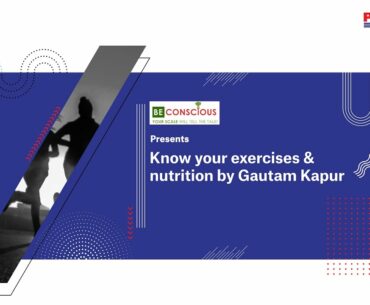 PAH | Be Conscious presents Know Your Exercises & Nutrition by Gautam Kapur