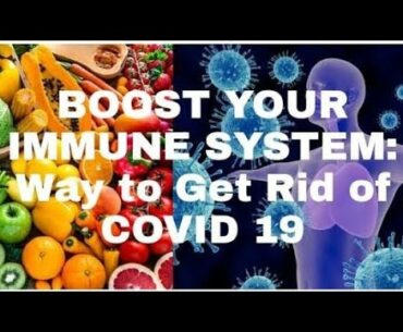 BOOST YOUR IMMUNE SYSTEM: A WAY TO GET RID OF COVID 19