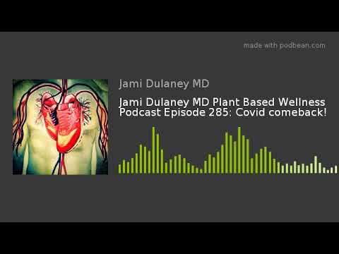 Jami Dulaney MD Plant Based Wellness Podcast Episode 285: Covid comeback!