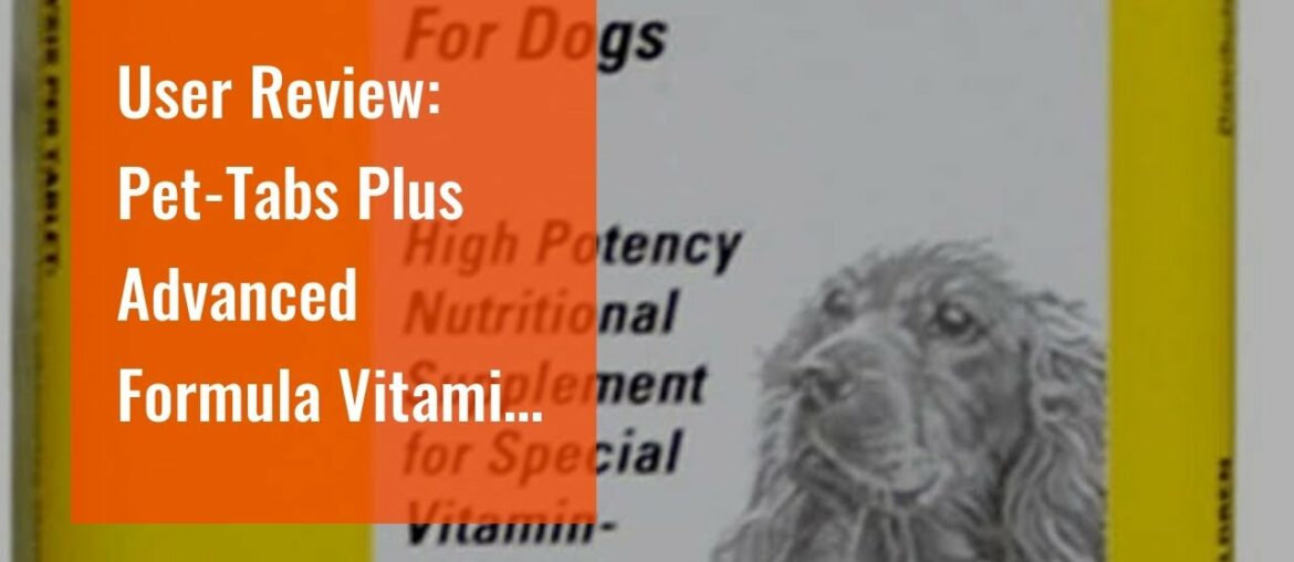 User Review: Pet-Tabs Plus Advanced Formula Vitamin Supplement