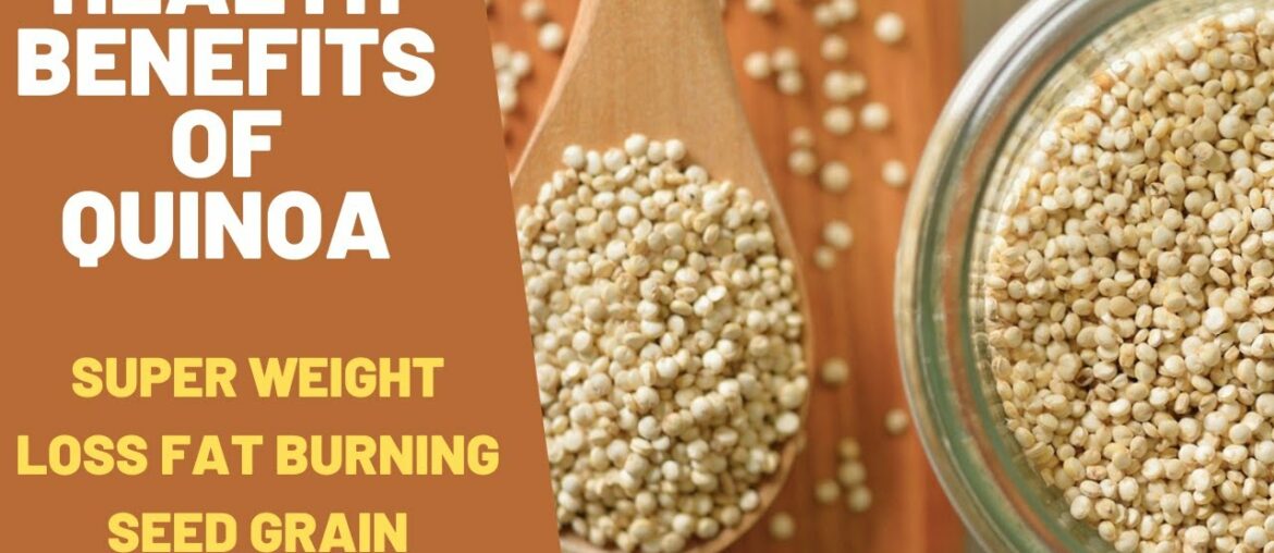 Health benefits of Quinoa - The Super Weight Loss Fat Burning Nutrition Seed Grain & Other Benefits
