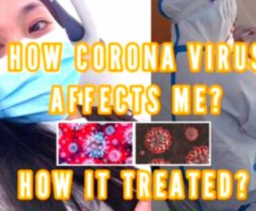 HOW CORONA VIRUS AFFECTS ME? HOW IT'D BEEN TREATED?