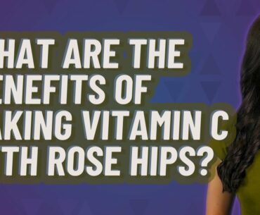 What are the benefits of taking vitamin C with rose hips?