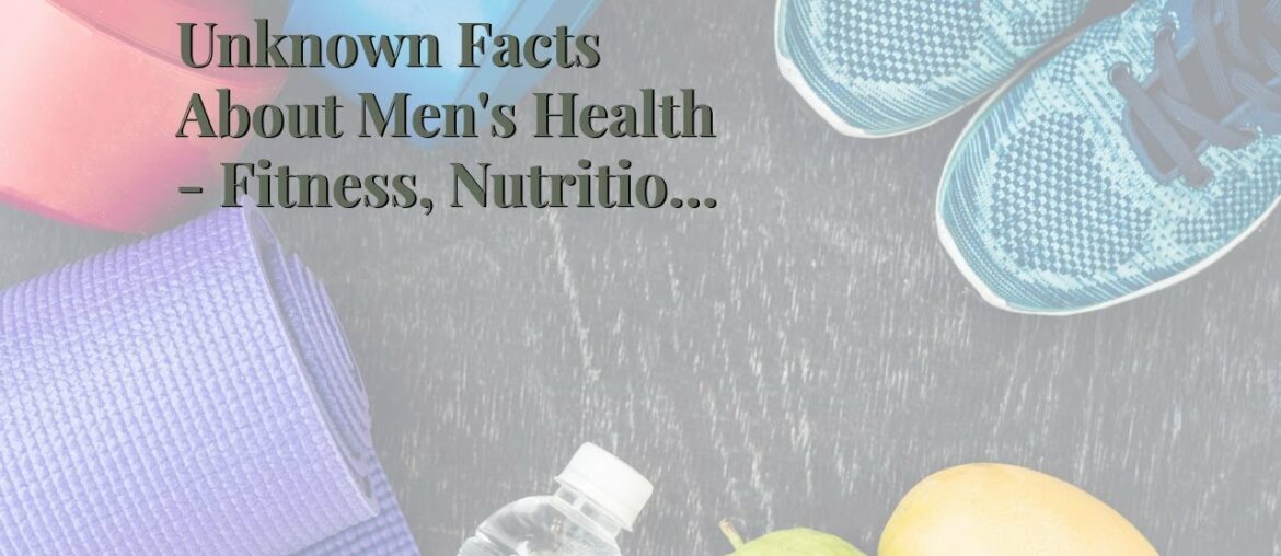 Unknown Facts About Men's Health - Fitness, Nutrition, Health, Sex, Style & Weight