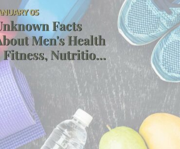 Unknown Facts About Men's Health - Fitness, Nutrition, Health, Sex, Style & Weight