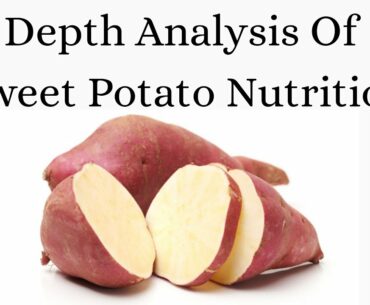 Depth Analysis of Sweet potato Nutrition Facts and it's Principles, Vitamins and Minerals values