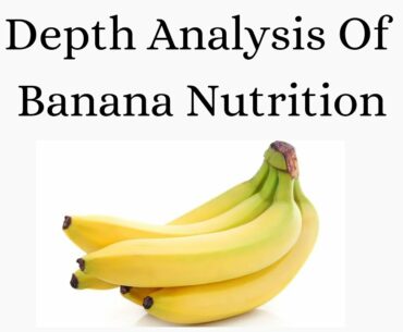 Depth Analysis of Banana nutrition fact and it's Principle, Vitamin and Minerals Nutrient values
