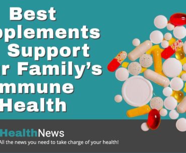 Today's Chiropractic HealthNews For You - Best Supplements To Support Your Family’s Immune Health