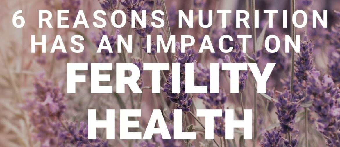 6 Reasons Nutrition Has an Impact on Fertility Health