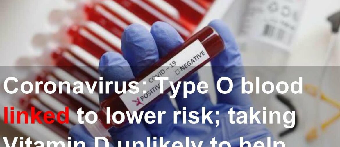 Coronavirus: Type O blood linked to lower risk; taking Vitamin D unlikely to help